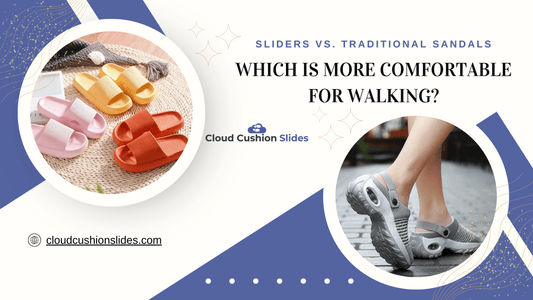 Sliders vs. Traditional Sandals: Which is More Comfortable for Walking? - Cloud Cushion Slides